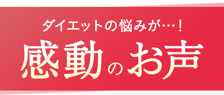 ダイエットの悩みが...!感動のお声